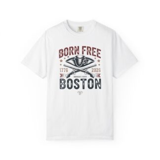 Born Free in Boston Tricorn Hat Tee | Revolutionary War Shirt | Boston History America 250 Gift