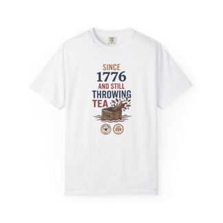 Since 1776 Still Throwing Tea Tee | Funny Boston Tea Party Shirt | Revolutionary Humor History Buff Gift