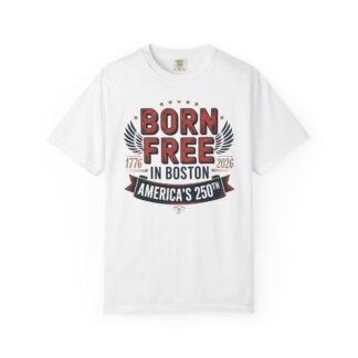 Born Free in Boston Tee | Vintage Revolutionary Boston Pride Shirt | America 250 Historical Gift