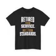 Retired Military Shirt, Retired From Service Not From Standards T-Shirt, Military Retirement Gift for Men, Veteran Tee